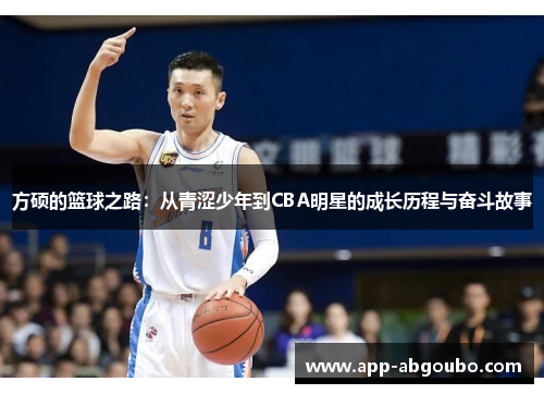 方硕的篮球之路：从青涩少年到CBA明星的成长历程与奋斗故事